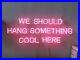 New-We-Should-Hang-Something-Cool-Here-Neon-Sign-Beer-Bar-Sign-24x10-01-ybrw
